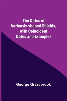 Dátumy rôzne tvarovaných štítov, so zhodnými dátumami a príkladmi - The Dates Of Variously-Shaped Shields, With Coincident Dates And Examples