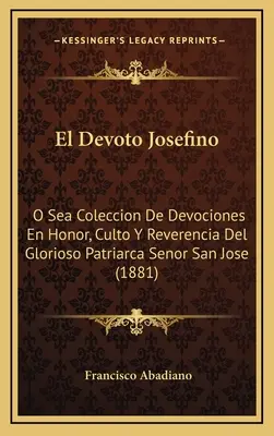 El Devoto Josefino: Jozefino: O Sea Coleccion Devociones En Honor, Culto Y Reverencia Del Glorioso Patriarca Senor San Jose (1881) - El Devoto Josefino: O Sea Coleccion De Devociones En Honor, Culto Y Reverencia Del Glorioso Patriarca Senor San Jose (1881)