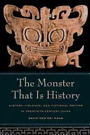 Monštrum, ktoré je históriou: História, násilie a fikčné písanie v Číne dvadsiateho storočia - The Monster That Is History: History, Violence, and Fictional Writing in Twentieth-Century China