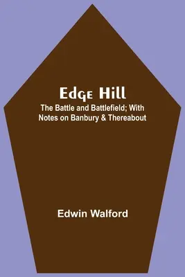 Edge Hill: S poznámkami o Banbury a okolí - Edge Hill: The Battle And Battlefield; With Notes On Banbury & Thereabout