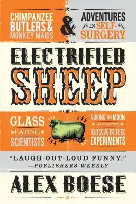 Elektrifikované ovce: Vedci, ktorí jedia sklo, atómová bomba na Mesiaci a ďalšie bizarné experimenty - Electrified Sheep: Glass-Eating Scientists, Nuking the Moon, and More Bizarre Experiments