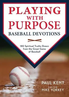 Playing with Purpose: Baseball Devotions (Hranie s cieľom: Baseballové pobožnosti): Zázračný účel: 180 duchovných právd čerpaných z veľkej baseballovej hry - Playing with Purpose: Baseball Devotions: 180 Spiritual Truths Drawn from the Great Game of Baseball