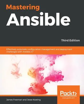 Mastering Ansible - tretie vydanie: Efektívna automatizácia správy konfigurácie a úloh nasadenia pomocou Ansible 2.7, 3. vydanie - Mastering Ansible - Third Edition: Effectively automate configuration management and deployment challenges with Ansible 2.7, 3rd Edition