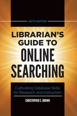 Knihovníkov sprievodca online vyhľadávaním: Pestovanie databázových zručností pre výskum a výučbu - Librarian's Guide to Online Searching: Cultivating Database Skills for Research and Instruction