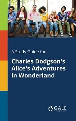 Študijná príručka k hre Charlesa Dodgsona Alice's Adventures in Wonderland - A Study Guide for Charles Dodgson's Alice's Adventures in Wonderland