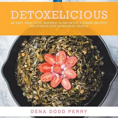 Detoxelicious: Jednoduché 10-dňové recepty na detox inšpirované jedlom pre dušu a fitness pre super zaneprázdnených ľudí. - Detoxelicious: Easy Soul Food Inspired 10-Day Detox Cleanse Recipes and Fitness for Super Busy People.