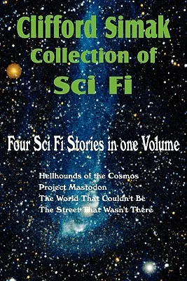 Zbierka sci-fi Clifforda Simaka: Pekelné psy vesmíru, Projekt Mastodon, Svet, ktorý nemohol byť, Ulica, ktorá nebola - Clifford Simak Collection of Sci Fi; Hellhounds of the Cosmos, Project Mastodon, the World That Couldn't Be, the Street That Wasn't There