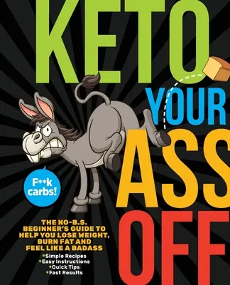 Keto Your Ass Off: Príručka pre začiatočníkov, ktorá vám pomôže schudnúť, spáliť tuk a cítiť sa ako drsňák - Keto Your Ass Off: The No-B.S. Beginner's Guide to Help You Lose Weight, Burn Fat and Feel Like a Badass