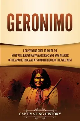 Geronimo: Pútavý sprievodca jedným z najznámejších indiánov, ktorý bol vodcom kmeňa Apačov a prominentom - Geronimo: A Captivating Guide to One of the Most Well-Known Native Americans Who Was a Leader of the Apache Tribe and a Prominen