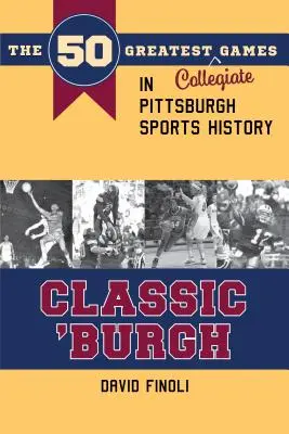 Classic 'burgh: 50 najväčších zápasov v histórii pittsburského športu - Classic 'burgh: The 50 Greatest Collegiate Games in Pittsburgh Sports History