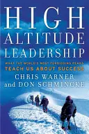High Altitude Leadership (Vedenie vo veľkých výškach): Čo nás o úspechu učia najobtiažnejšie vrcholy sveta - High Altitude Leadership: What the World's Most Forbidding Peaks Teach Us about Success