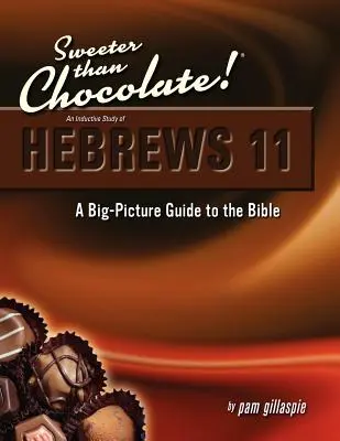 Sladšie ako čokoláda! Induktívne štúdium listu Židom 11: Sprievodca veľkým obrazom Biblie - Sweeter Than Chocolate! An Inductive Study of Hebrews 11: A Big-Picture Guide to the Bible