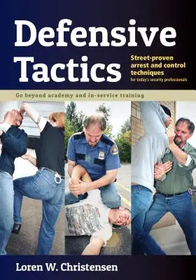 Obranné taktiky: Obranná technika: Na ulici osvedčené techniky zatýkania a kontroly - Defensive Tactics: Street-Proven Arrest and Control Techniques