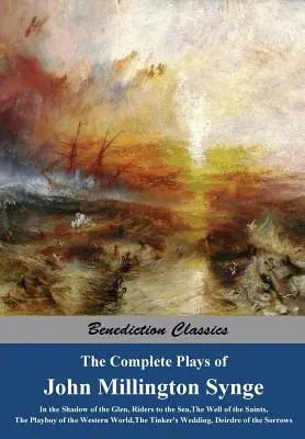 The Complete Plays of John Millington Synge: V tieni Glen, Jazdci k moru, Studňa svätých, Playboy západného sveta, T - The Complete Plays of John Millington Synge: In the Shadow of the Glen, Riders to the Sea, The Well of the Saints, The Playboy of the Western World, T