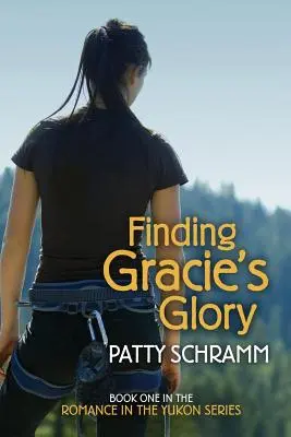 Hľadanie slávy Gracie: Prvá kniha série Romantika na Yukone - Finding Gracie's Glory: Book One in the Romance in the Yukon Series