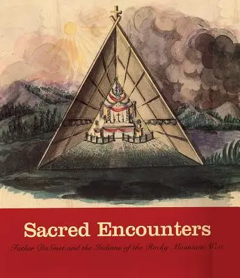 Posvätné stretnutia: Otec de Smet a Indiáni na západe Skalistých hôr - Sacred Encounters: Father de Smet and the Indians of the Rocky Mountain West