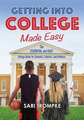 Ako sa ľahko dostať na vysokú školu: Základný a jednoduchý sprievodca pre študentov, vedcov a športovcov - Getting Into College Made Easy: The Essential and Easy Guide for Students, Scholars and Athletes