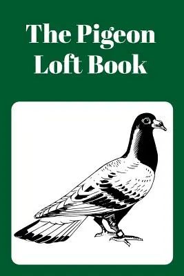 Pigeon Loft Book: Kniha o holuboch s modrým obalom: Závodné a chovateľské podkrovie so zelenou obálkou - The Pigeon Loft Book: Racing and Breeding Loft Book with Green Cover