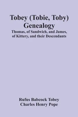 Tobey (Tobie, Toby) Genealógia: Thomas zo Sandwichu a James z Kittery a ich potomkovia, - Tobey (Tobie, Toby) Genealogy: Thomas, Of Sandwich, And James, Of Kittery, And Their Descendants,