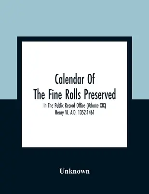 Kalendár drobných listín uchovávaných v Úrade verejných záznamov (zväzok Xix) Henry Vi. 1352-1461 PO KR. - Calendar Of The Fine Rolls Preserved In The Public Record Office (Volume Xix) Henry Vi. A.D. 1352-1461