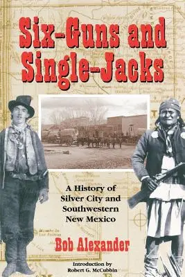Šesť pištoľníkov a jednokorunáčok: Dejiny Silver City a juhozápadu Nového Mexika - Six-Guns and Single-Jacks: A History of Silver City and Southwest New Mexico