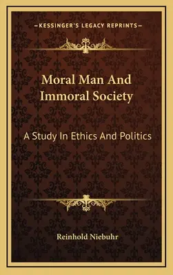Morálny človek a nemorálna spoločnosť: A Study In Ethics And Politics (Štúdia o etike a politike) - Moral Man And Immoral Society: A Study In Ethics And Politics