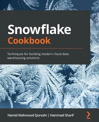 Kuchárska kniha Snehové vločky: Techniky na budovanie moderných riešení cloudových dátových skladov - Snowflake Cookbook: Techniques for building modern cloud data warehousing solutions