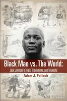 Čierny muž proti svetu: Skúšky, trápenia a triumfy Jacka Johnsona - Black Man vs. The World: Jack Johnson's Trials, Tribulations, and Triumphs