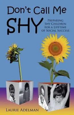 Nehovorte mi plachý: Príprava plachých detí na celoživotný úspech v spoločnosti - Don't Call Me Shy: Preparing Shy Children for a Lifetime of Social Success