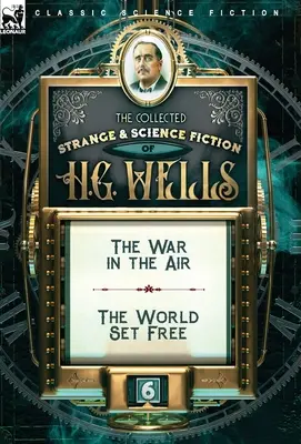 The Collected Strange & Science Fiction of H. G. Wells: Válka vo vzduchu & Oslobodený svet - The Collected Strange & Science Fiction of H. G. Wells: Volume 6-The War in the Air & The World Set Free