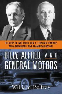 Billy, Alfred a General Motors: Príbeh dvoch jedinečných mužov, legendárnej spoločnosti a pozoruhodného obdobia amerických dejín - Billy, Alfred, and General Motors: The Story of Two Unique Men, a Legendary Company, and a Remarkable Time in American History