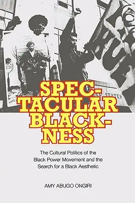 Veľkolepá čierňava: Kultúrna politika hnutia Black Power a hľadanie černošskej estetiky - Spectacular Blackness: The Cultural Politics of the Black Power Movement and the Search for a Black Aesthetic