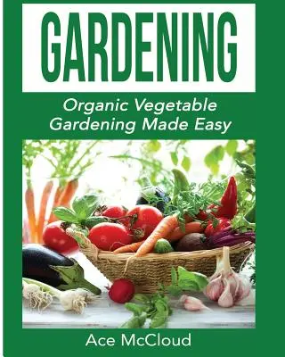 Záhradkárstvo: Jednoduché ekologické záhradkárstvo - Gardening: Organic Vegetable Gardening Made Easy