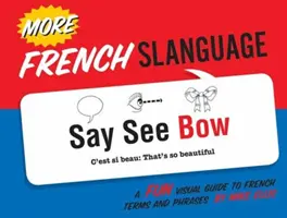 Viac Francúzsky jazyk: Zábavný vizuálny sprievodca francúzskymi termínmi a frázami - More French Slanguage: A Fun Visual Guide to French Terms and Phrases