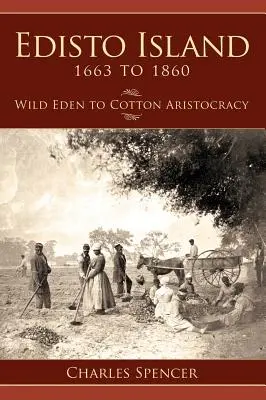 Ostrov Edisto 1663 až 1860: Od divokého raja po bavlnársku aristokraciu - Edisto Island 1663 to 1860: Wild Eden to Cotton Aristocracy