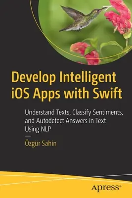 Vývoj inteligentných aplikácií pre IOS pomocou Swiftu: Rozumieť textom, klasifikovať pocity a automaticky zisťovať odpovede v texte pomocou Nlp - Develop Intelligent IOS Apps with Swift: Understand Texts, Classify Sentiments, and Autodetect Answers in Text Using Nlp
