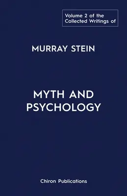 The Collected Writings of Murray Stein: Mýtus a psychológia: 2. zväzok - The Collected Writings of Murray Stein: Volume 2: Myth and Psychology