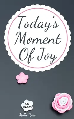 Dnešná chvíľa radosti: Denník so 120 stranami radosti - Mindfulness and Happ: Lined Journal Notebook - Vytvorte si a zapamätajte si každý šťastný okamih. - Today's Moment Of Joy: Lined Journal Notebook - Create and Remember Every Happy Moments, Journal With 120 Pages of Joy - Mindfulness and Happ
