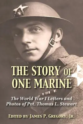 Príbeh jedného mariňáka: Stewart: Príbeh príbehu z prvej svetovej vojny: listy slobodníka Thomasa L. Stewarta - The Story of One Marine: The World War I Letters of Pvt. Thomas L. Stewart