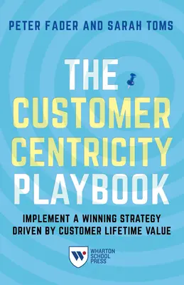 Príručka orientácie na zákazníka: Implementácia víťaznej stratégie riadenej hodnotou celého života zákazníka - The Customer Centricity Playbook: Implement a Winning Strategy Driven by Customer Lifetime Value