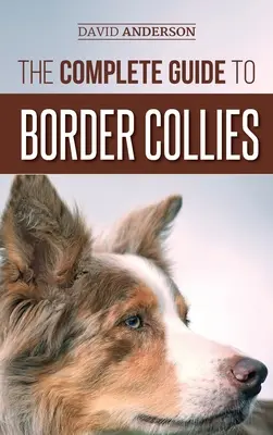 Kompletný sprievodca border kóliou: Výcvik, učenie, kŕmenie, výchova a láska k vášmu novému šteniatku border kolie - The Complete Guide to Border Collies: Training, teaching, feeding, raising, and loving your new Border Collie puppy