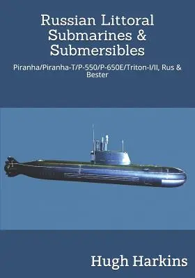 Ruské prímorské ponorky a ponorky: Vydanie: Piranha/T/P-550/650e/Triton-I/II, Rus & Bester - Russian Littoral Submarines & Submersibles: Piranha/T/P-550/650e/Triton-I/II, Rus & Bester