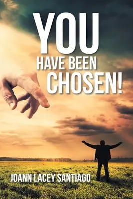 You Have Been Chosen!: Odmietnutý človekom, ale vyvolený Bohom - You Have Been Chosen!: Rejected by Man but Chosen by God