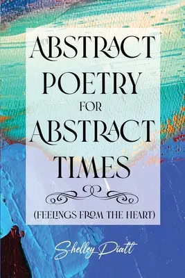 Abstraktná poézia pre abstraktnú dobu: (pocity zo srdca) - Abstract Poetry for Abstract Times: (feelings from the heart)
