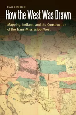 Ako sa kreslil Západ: Ako sa kreslil západ: mapovanie, indiáni a budovanie západu za Mississippi - How the West Was Drawn: Mapping, Indians, and the Construction of the Trans-Mississippi West
