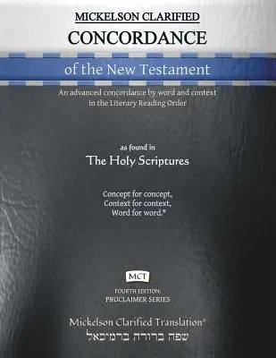 Mickelson Clarified Concordance of the New Testament, MCT: Rozšírená konkordancia podľa slov a kontextu v poradí literárneho čítania - Mickelson Clarified Concordance of the New Testament, MCT: An advanced concordance by word and context in the Literary Reading Order