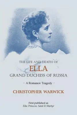 Život a smrť veľkokňažnej Elly Ruskej: Romanovská tragédia - The Life and Death of Ella Grand Duchess of Russia: A Romanov Tragedy