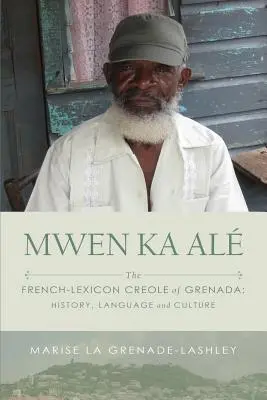 Mwen Ka Al: Francúzsky lexikón: grenadská kreolčina: Na Grenade: história, jazyk a kultúra - Mwen Ka Al: The French-lexicon Creole of Grenada: History, Language and Culture