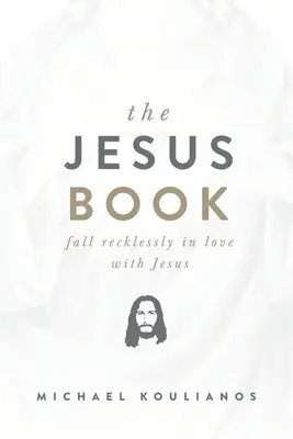 Kniha o Ježišovi: Bezstarostne sa zamilovať do Ježiša - The Jesus Book: Fall Recklessly in Love with Jesus