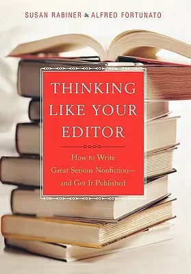 Myslieť ako redaktor: Ako napísať skvelú vážnu literatúru faktu a vydať ju - Thinking Like Your Editor: How to Write Great Serious Nonfiction and Get It Published